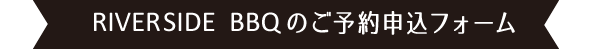 RIVER SIDE BBQのご予約申込フォーム