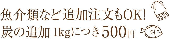 魚介類など追加注文もOK！炭の追加1kgにつき500円