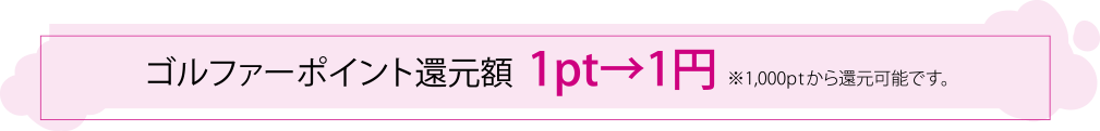 ゴルファーポイント還元額1pt→1円