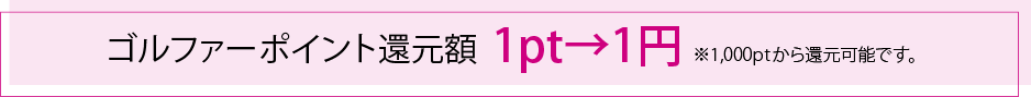 ゴルファーポイント還元額1pt→1円