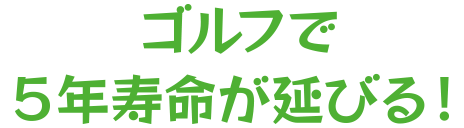 ゴルフで5年寿命が延びる！