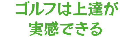 ゴルフは上達が実感できる