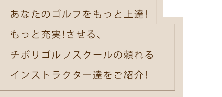 あなたのゴルフをもっと上達！もっと充実！させる、チボリゴルフスクールの頼れるインストラクター達をご紹介！