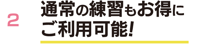 通常の練習もお得にご利用可能！