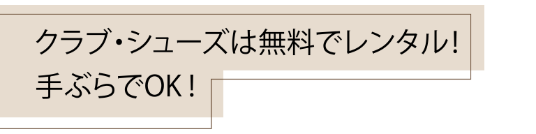 クラブ・シューズは無料でレンタル！手ぶらでOK！