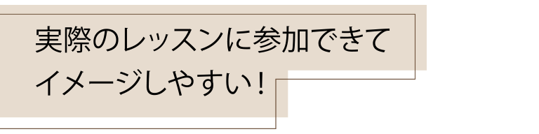 実際のレッスンに参加できてイメージしやすい！